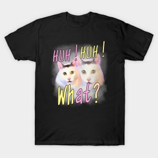 Huh Huh What ? - Funny Huh Cat Meme T-Shirt